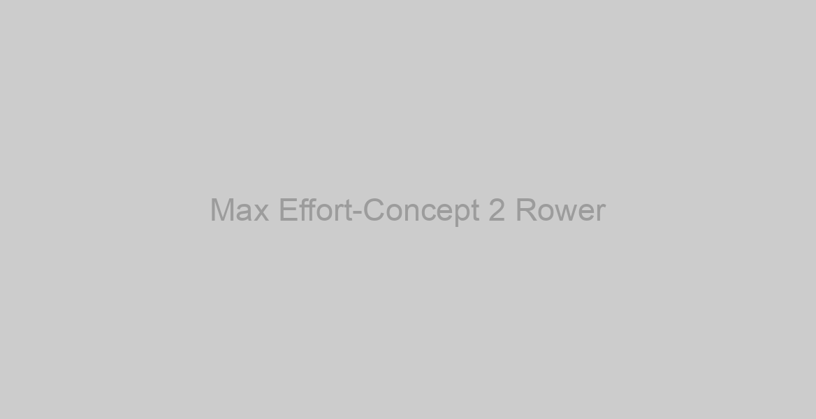 Max Effort-Concept 2 Rower